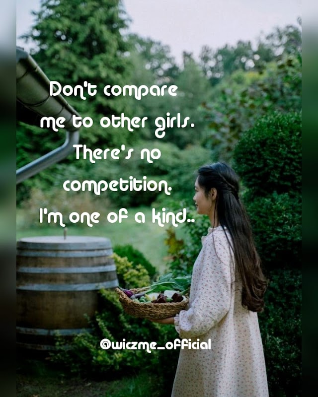Don't compare me to other girls, There's no competition, I'm one of a kind - Life Quotes