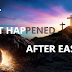 WHAT HAPPENED NEXT AFTER EASTER?