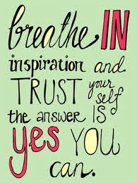 Breathe in inspiration and trust yourself the answer is yes you can