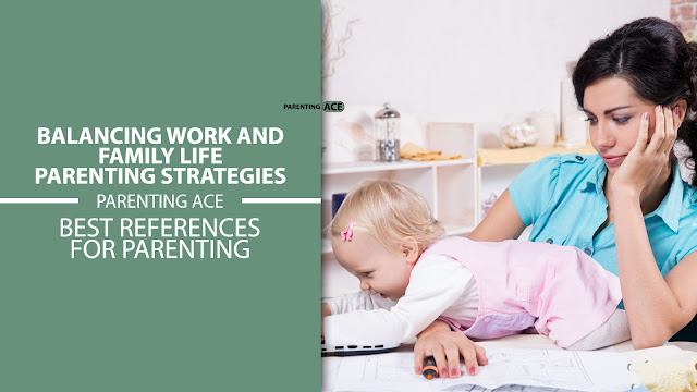 Balancing Work and Family Life: Parenting Strategies