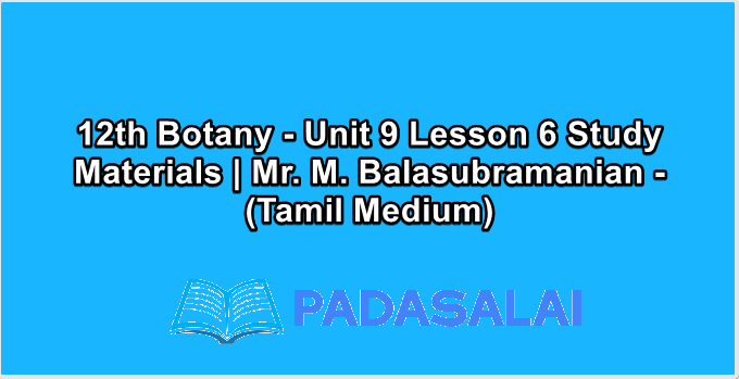 12th Botany - Unit 9 Lesson 6 Study Materials | Mr. M. Balasubramanian - (Tamil Medium)