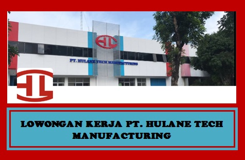 Lowongan Kerja PT. Hulane Tech Manufacturing Bekasi 2022