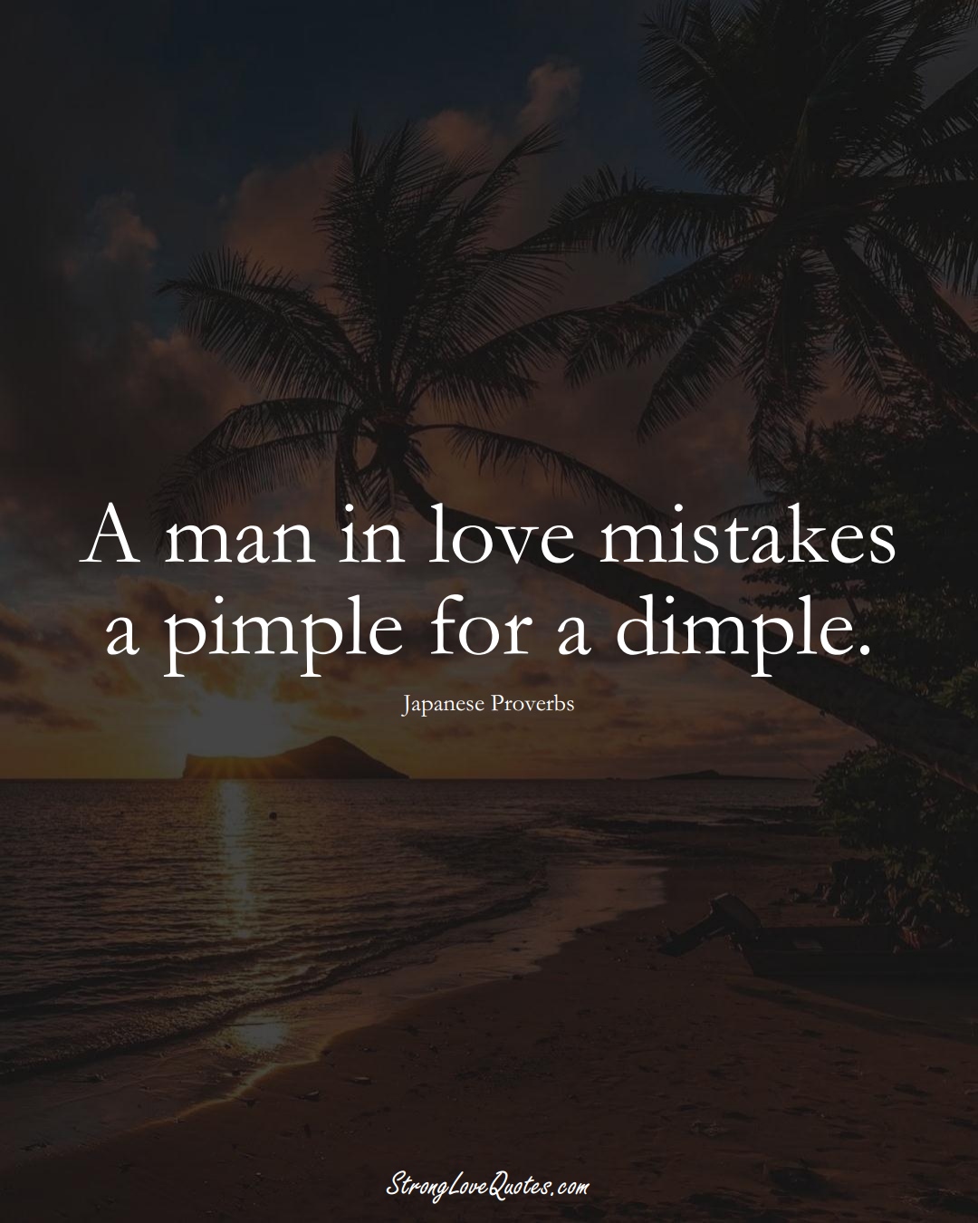 A man in love mistakes a pimple for a dimple. (Japanese Sayings);  #AsianSayings