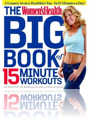 The Women's Health Big Book of 15-Minute Workouts: A Leaner, Sexier, Healthier You--In 15 Minutes a Day!