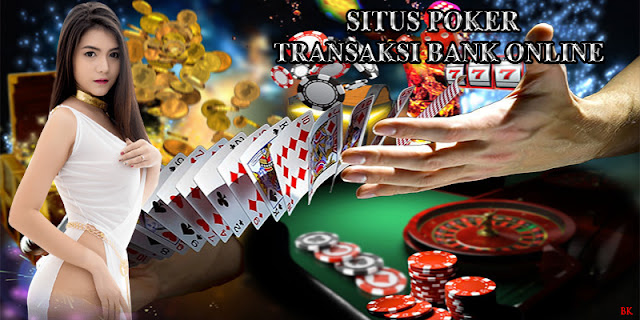 Situs Poker Transaksi Bank Online (24 jam)