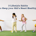 3 Lifestyle Habits to Keep your Kid’s Heart Healthy!