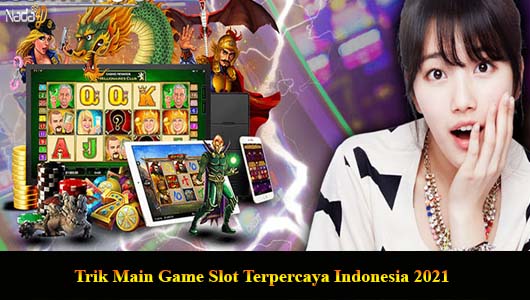 Trik Main Game Slot Terpercaya Indonesia 2021