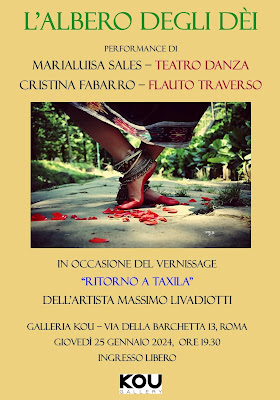 L’ALBERO DEGLI DÈI Performance di Marialuisa Sales – Teatro Danza Sanscrito Cristina Fabarro – Flauto traverso In occasione del vernissage della mostra personale “Ritorno a Taxila” dell’artista Massimo Livadiotti  GALLERIA KOU – via della Barchetta 13, Roma Giovedì 25 gennaio 2024, ore 19.30 ingresso libero  Il linguaggio ancestrale delle mudrā del Teatro Danza Indiano interpreta i versi iniziali dell’Aswatha Vruksha Stotram (Inno all’albero sacro Peepal): “Mi inchino al re degli alberi,  le cui radici sono Brahmā, il tronco ha la forma del Signore Viṣṇu, e la cui chioma è Śiva”