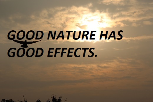 GOOD NATURE HAS GOOD EFFECTS.