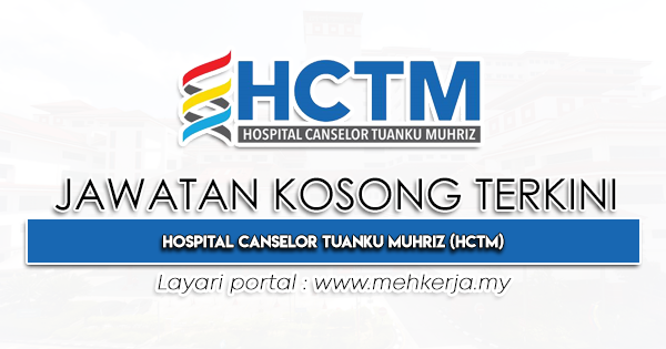 Jawatan Kosong Terkini 2023 di Hospital Canselor Tuanku Muhriz HCTM-MEHkerja