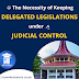 The Necessity of Keeping DELEGATED LEGISLATIONS under JUDICIAL CONTROL