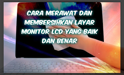 Cara Merawat Dan Membersihkan Monitor LCD Yang Baik dan Benar