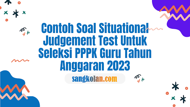 Contoh Soal Situational Judgement Test Untuk Seleksi PPPK Guru Tahun Anggaran 2023