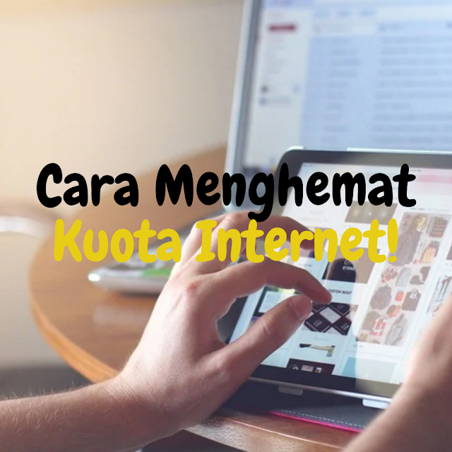 Cara menghemat kuota internet semua operator