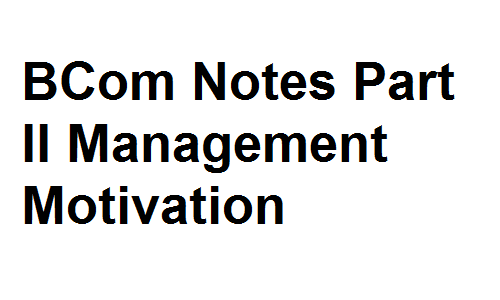 BCom Notes Part II Management Motivation