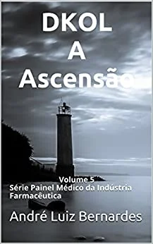 DIGITAL KOL – A Ascensão: Série Painel Médico da Indústria Farmacêutica (Indústria Farmacêutica - CRM | KOL - Key Opinion Leaders e DOLs - Digital Opinion Leaders Livro 1)