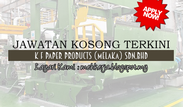 Jawatan Kosong di K F Paper Products (Melaka) Sdn. Bhd www.banyakjawatan.my