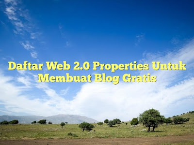 Daftar Web 2.0 Properties Untuk Blog Gratisan