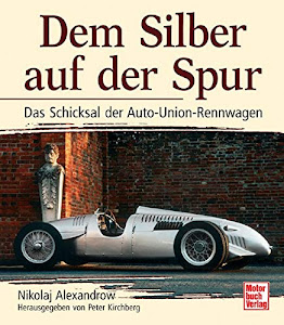 Dem Silber auf der Spur. Das Schicksal der Auto-Union-Rennwagen