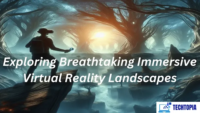 Exploring Breathtaking Immersive Virtual Reality Landscapes