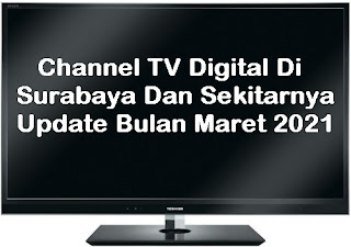 Update Channel Stasiun Siaran TV Digital Wilayah Surabaya Dan Sekitarnya Maret 2021