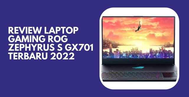 Review Laptop Gaming ROG ZEPHYRUS S GX701 Terbaru 2022