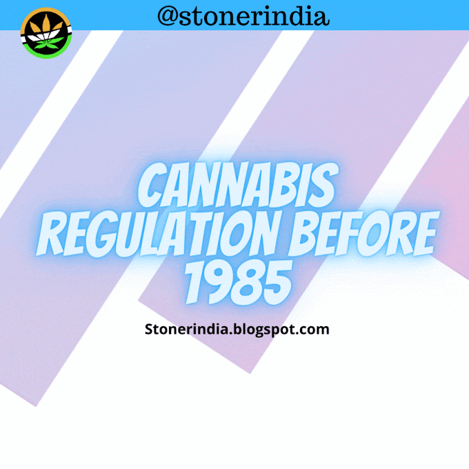 Cannabis Regulations in India before 1985 in India