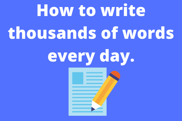 How to write thousands of words every day