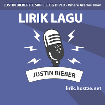 Lirik Lagu Where Are You Now - Justin Bieber Ft. Skrillex & Diplo - Lirik Lagu Barat