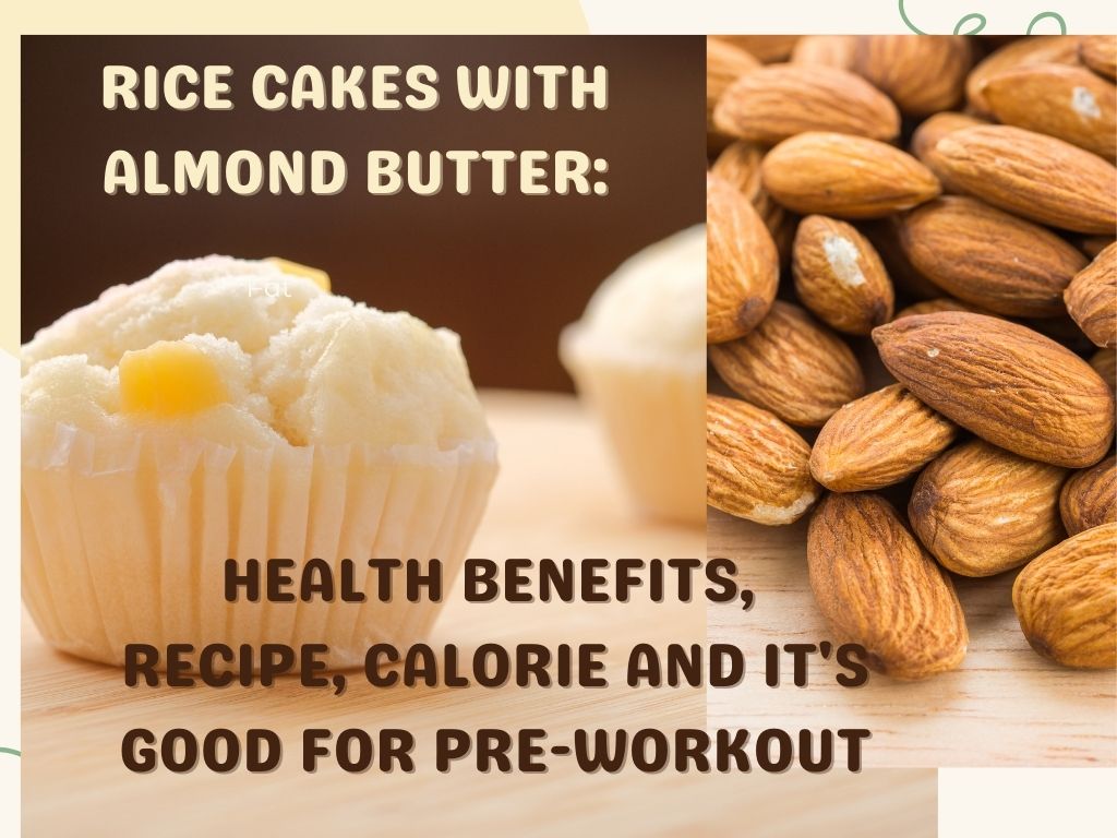 Rice Cakes with Almond Butter:Health benefits, Recipe, Calorie and it's Good for Pre-Workout?