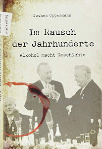 Im Rausch der Jahrhunderte: Alkohol macht Geschichte