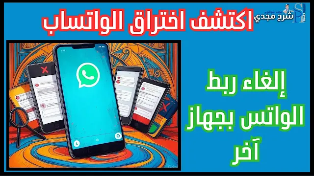إلغاء ربط الواتس بجهاز آخر - طريقة معرفة اذا كان الواتساب مراقب بالتفصيل الممل!