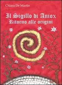 In libreria: “Il Sigillo di Aniox. Ritorno alle origini” di Chiara De Martin