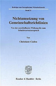 Nichtumsetzung von Gemeinschaftsrichtlinien. Von der unmittelbaren Wirkung bis zum Schadensersatzanspruch. (Beiträge zum Europäischen Wirtschaftsrecht; BEW 11)