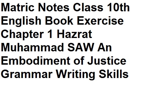 Matric Notes Class 10th English Book Exercise Chapter 1 Hazrat Muhammad SAW An Embodiment of Justice Grammar Writing Skills