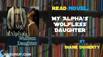 Read Novel My Alpha's Wolfless Daughter by Diane Doherty Full Episode