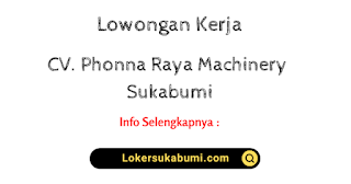 Lowongan Kerja CV Phonna Raya Machinery Sukabumi Terbaru