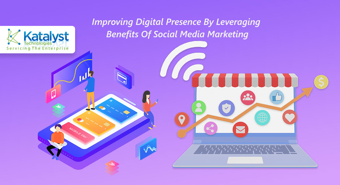 Improving Digital Presence By Leveraging Benefits Of Social Media Marketing