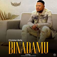 New Audio|Christian Bella-BINADAMU|Download Official Mp3 