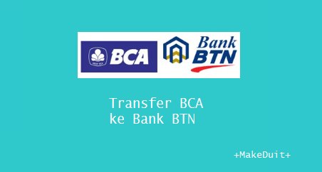 Transfer BCA ke Bank BTN Beserta Kode dan Biaya