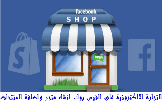 الان التجارة الالكترونية على الفيس بوك انشاء متجر واضافة المنتجات
