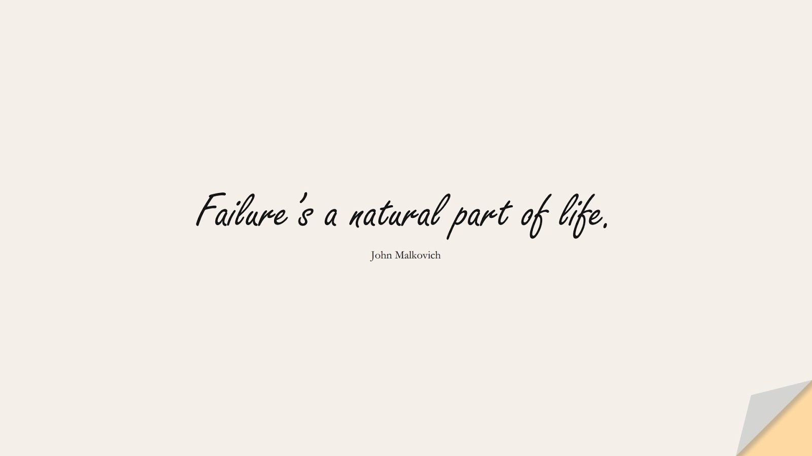 Failure’s a natural part of life. (John Malkovich);  #ShortQuotes