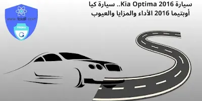 سيارة 2016 Kia Optima.. سيارة كيا أوبتيما 2016 الأداء والمزايا والعيوب