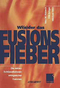 Wi(e)der das Fusionsfieber: Die sieben Schlüsselfaktoren erfolgreicher Fusionen