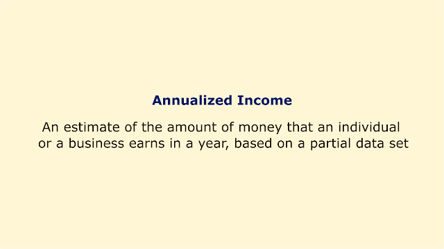 An estimate of the amount of money that an individual or a business earns in a year, based on a partial data set.