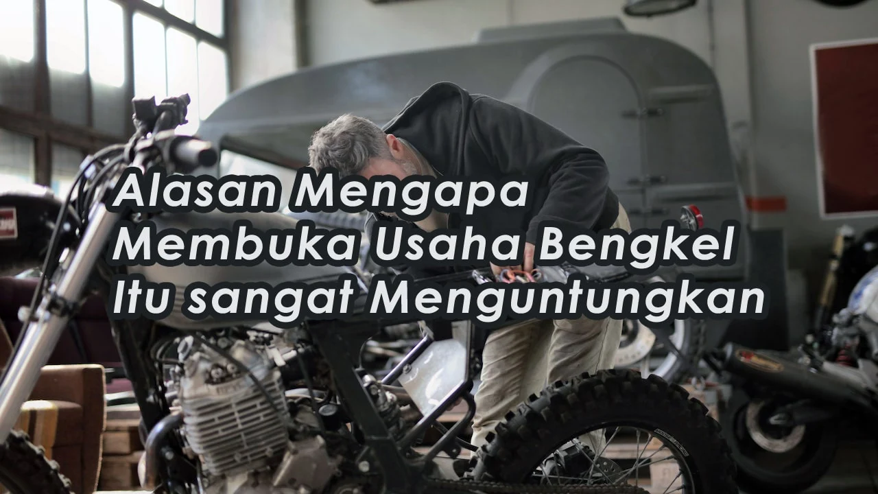 Alasan Mengapa Membuka Usaha Bengkel Itu sangat Menguntungkan