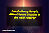 Can Ordinary People Afford Space Tourism in the Near Future?