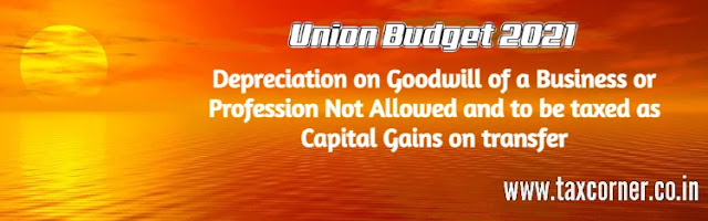 depreciation-on-goodwill-of-a-business-or-profession-not-allowed-and-to-be-taxed-as-capital-gains-on-transfer-budget-2021