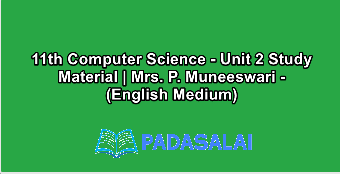 11th Computer Science - Unit 2 Study Material | Mrs. P. Muneeswari - (English Medium)