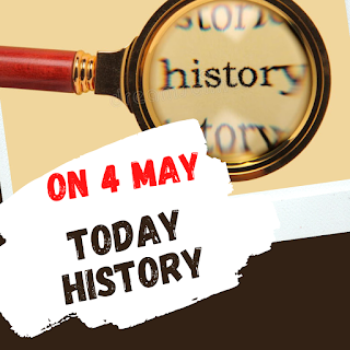 आज के दिन का इतिहास |,history of 4 may,Today history,4 मई का इतिहास,